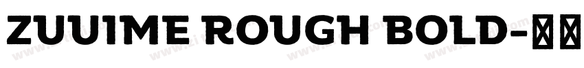 ZUUIME ROUGH BOLD字体转换 ZUUIME ROUGH BOLD字体转换